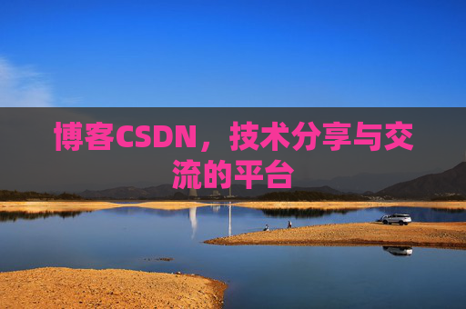 博客CSDN，技术分享与交流的平台